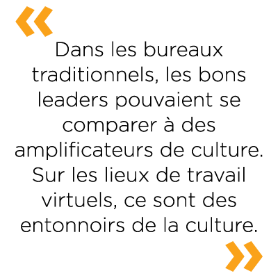 citation qui dit : « Dans les environnements de bureau traditionnels, les bons leaders étaient des amplificateurs de culture. Sur les lieux de travail virtuels, ce sont des entonnoirs de la culture. »