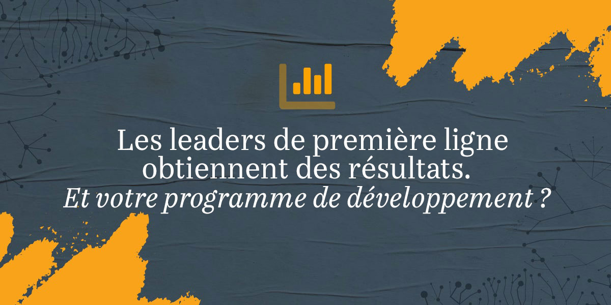 Frontline Leaders Drive Results. Does Your Development?
